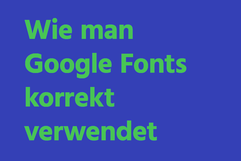 Wie man Google Fonts korrekt verwendet