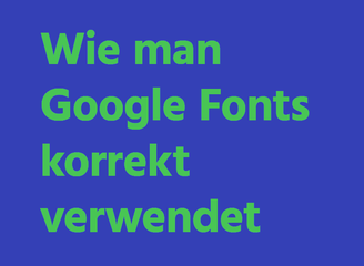 Wie man Google Fonts korrekt verwendet